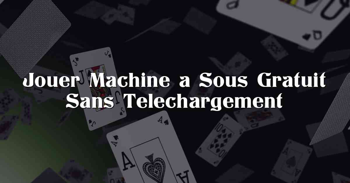 Jouer Machine a Sous Gratuit Sans Telechargement