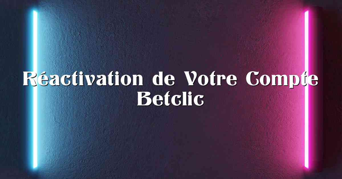 Réactivation de Votre Compte Betclic