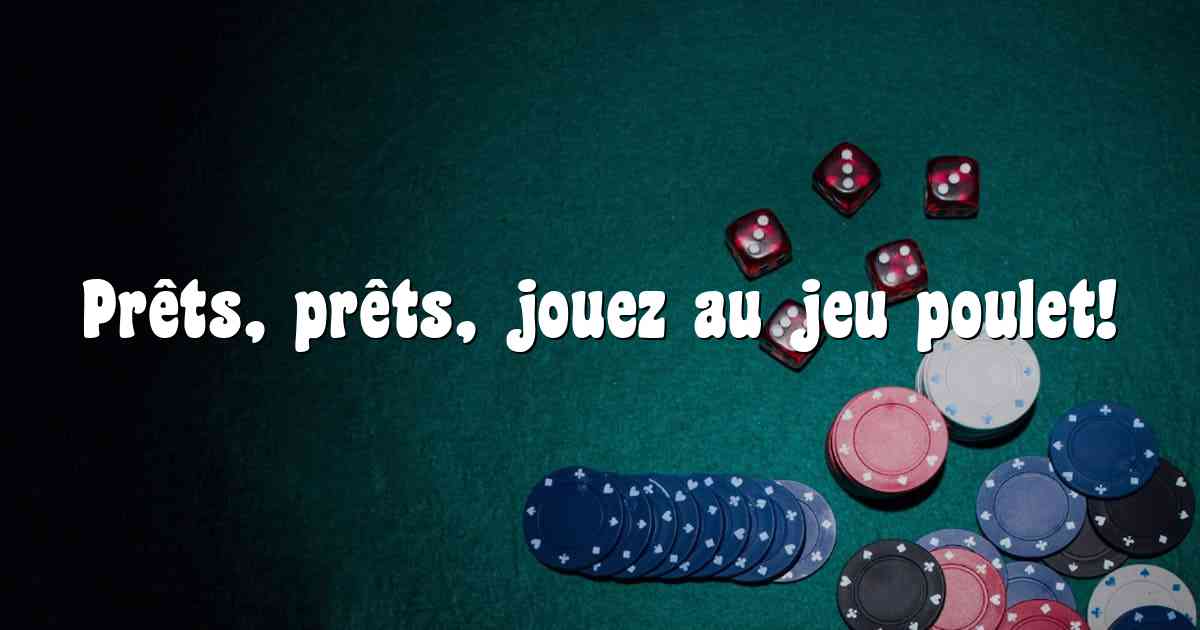 Prêts, prêts, jouez au jeu poulet!