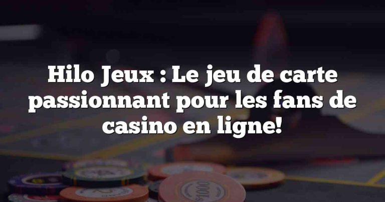 Hilo Jeux : Le jeu de carte passionnant pour les fans de casino en ligne!