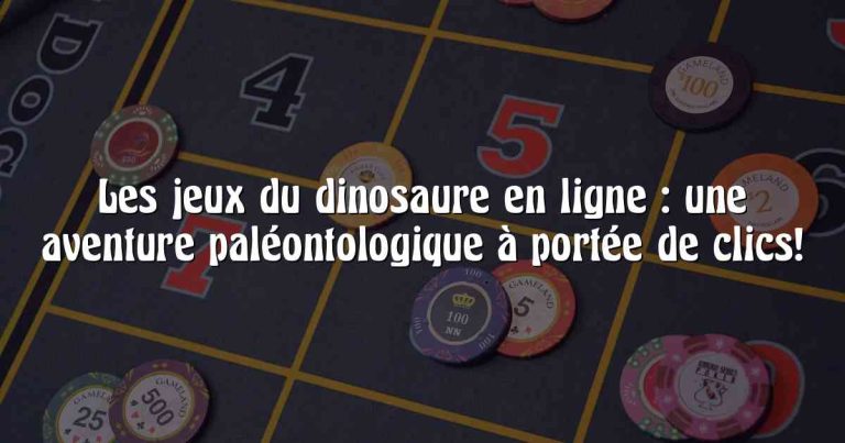 Les jeux du dinosaure en ligne : une aventure paléontologique à portée de clics!