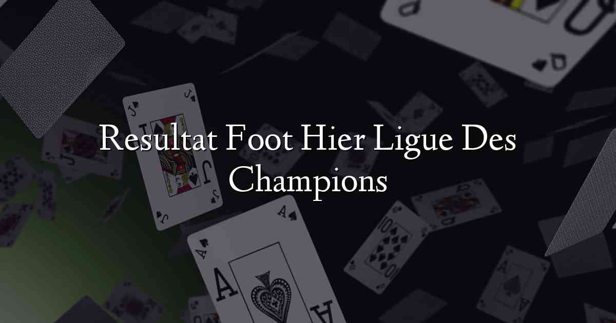 Resultat foot hier ligue des champions