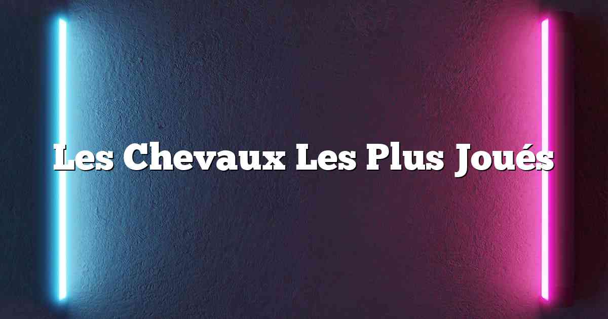 Les Chevaux Les Plus Joués