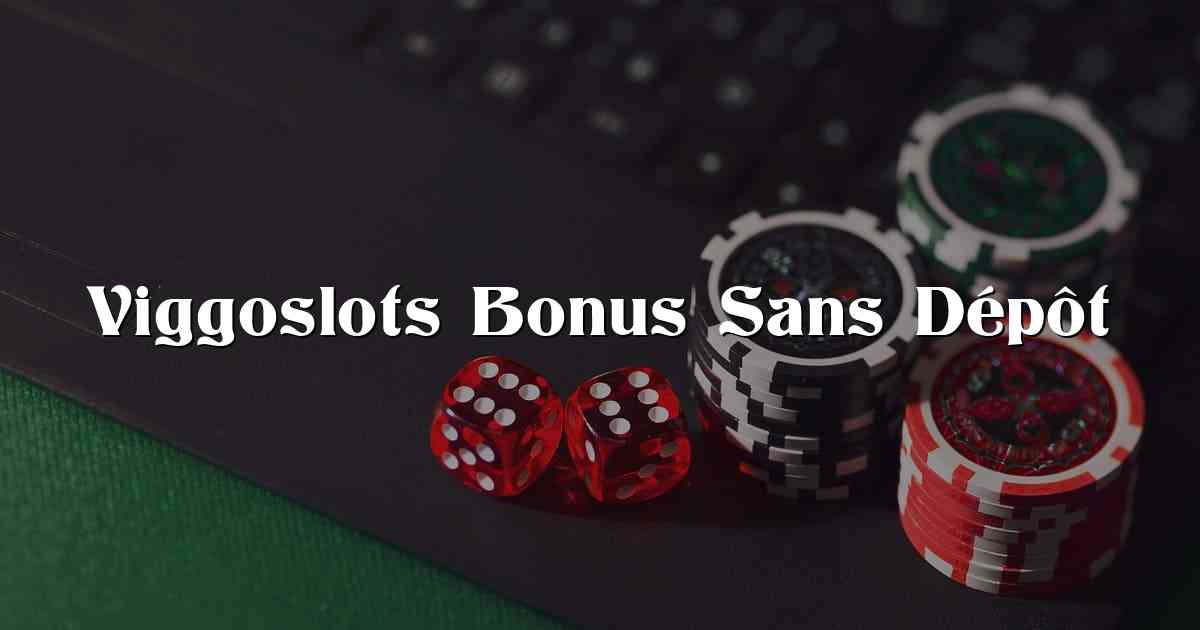 Viggoslots Bonus Sans Dépôt