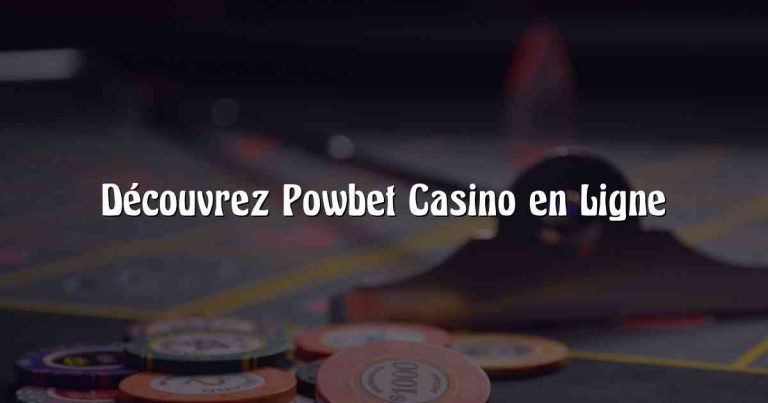 Découvrez Powbet Casino en Ligne