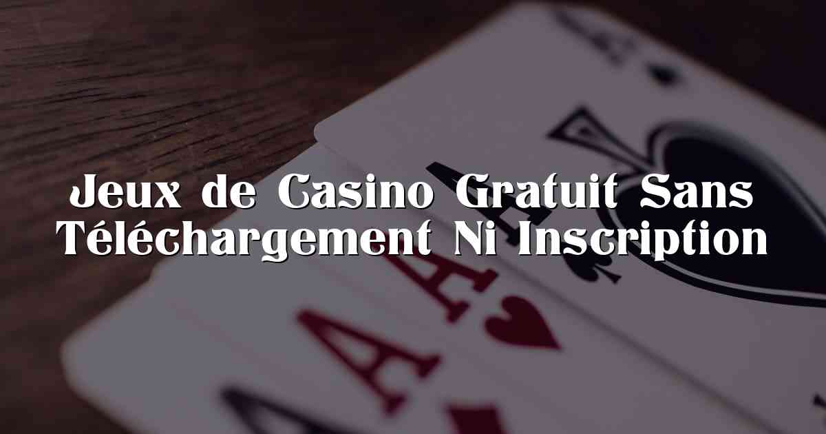 Jeux de Casino Gratuit Sans Téléchargement Ni Inscription