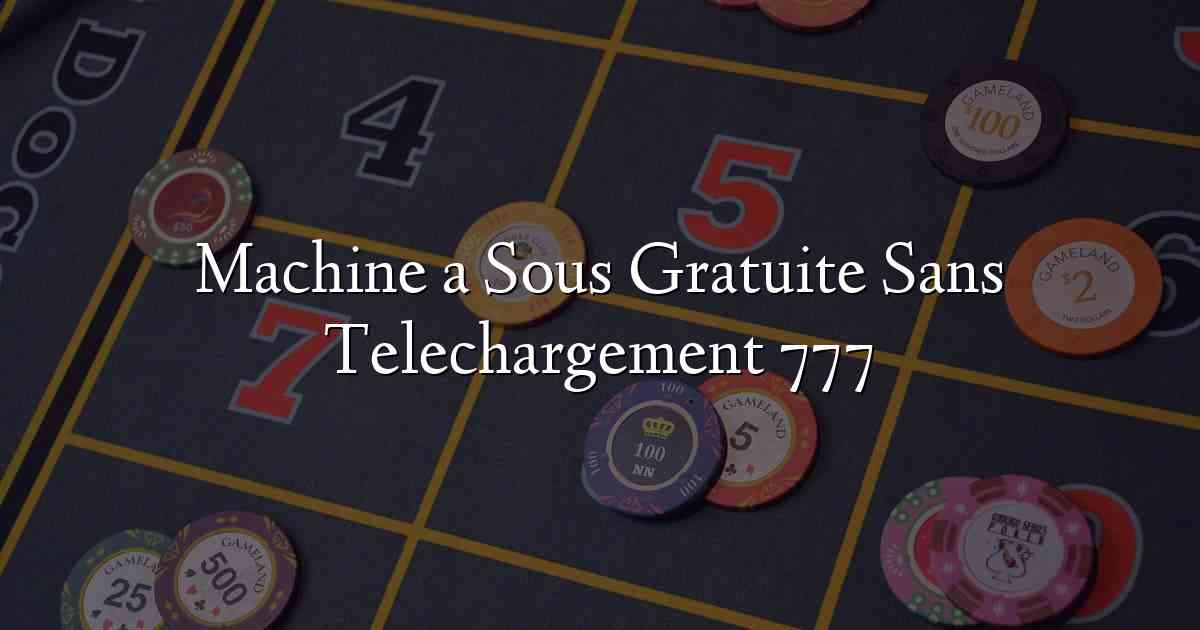 Machine a Sous Gratuite Sans Telechargement 777