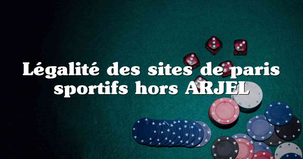 Légalité des sites de paris sportifs hors ARJEL