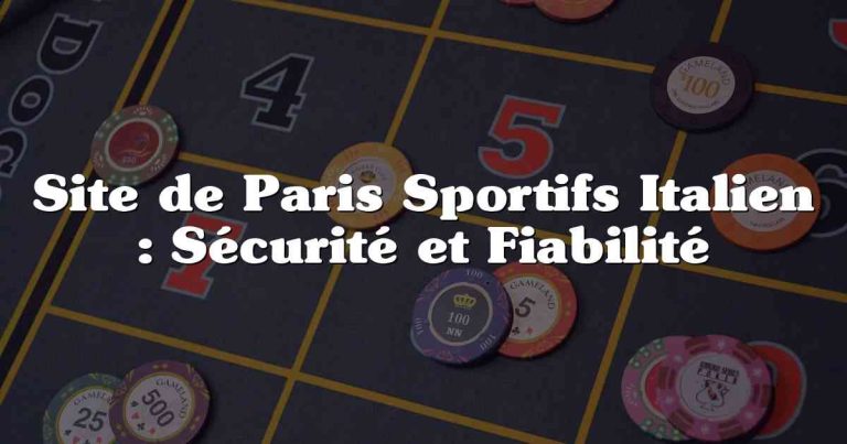 Site de Paris Sportifs Italien : Sécurité et Fiabilité