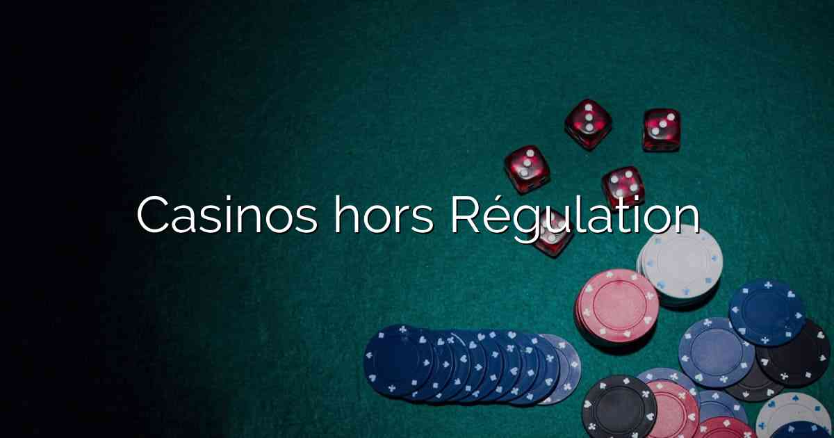 Casinos hors Régulation