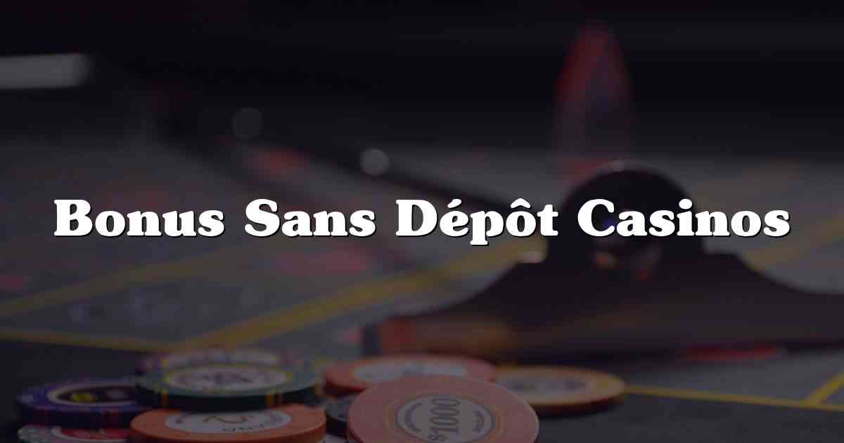 Bonus Sans Dépôt Casinos