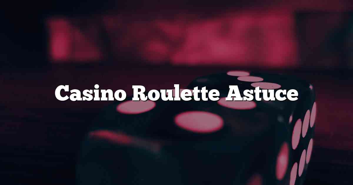 Casino Roulette Astuce