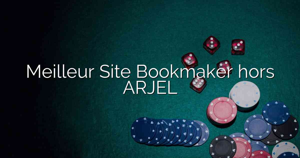 Meilleur Site Bookmaker hors ARJEL