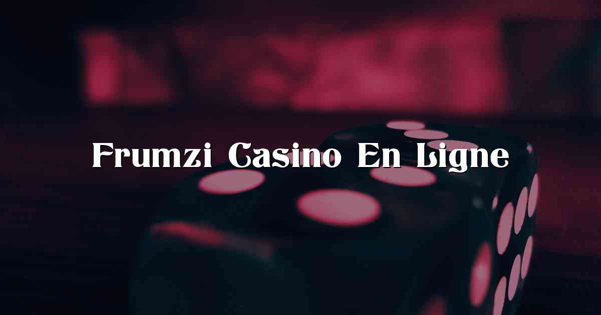 Frumzi Casino En Ligne